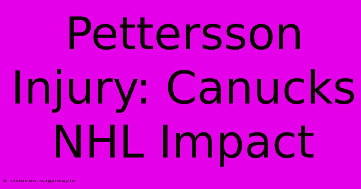 Pettersson Injury: Canucks NHL Impact