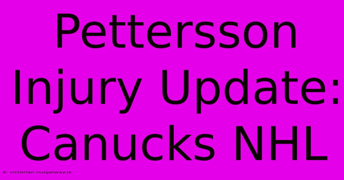 Pettersson Injury Update: Canucks NHL