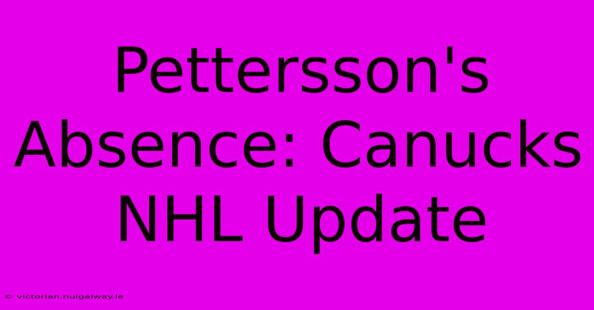 Pettersson's Absence: Canucks NHL Update