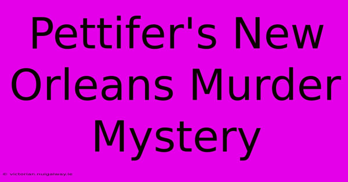 Pettifer's New Orleans Murder Mystery