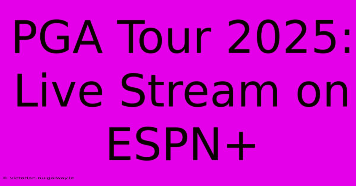 PGA Tour 2025: Live Stream On ESPN+