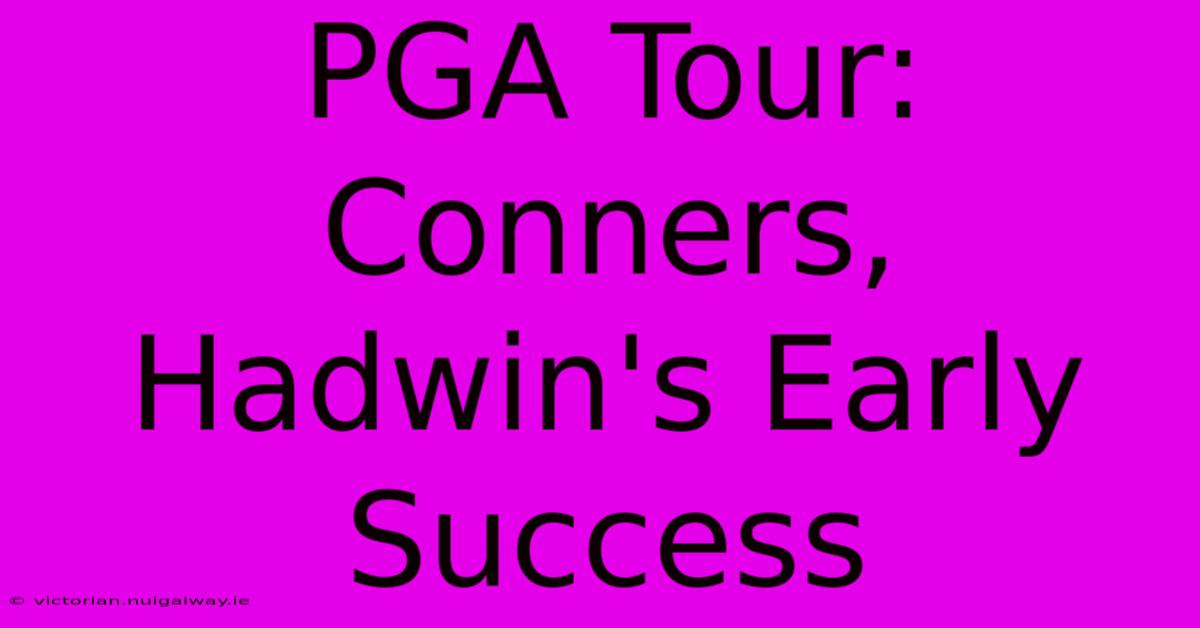 PGA Tour: Conners, Hadwin's Early Success