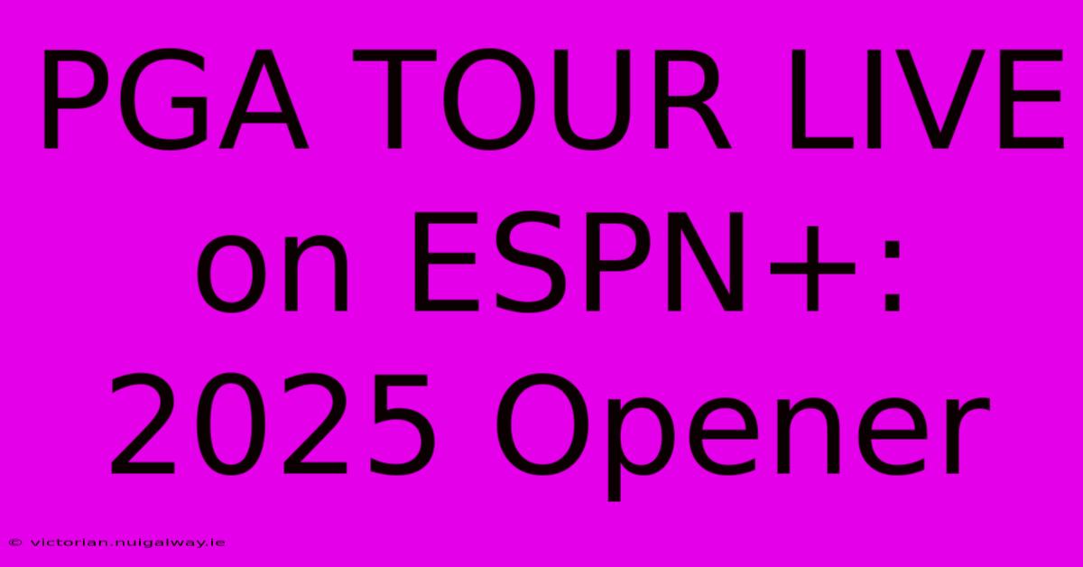 PGA TOUR LIVE On ESPN+: 2025 Opener