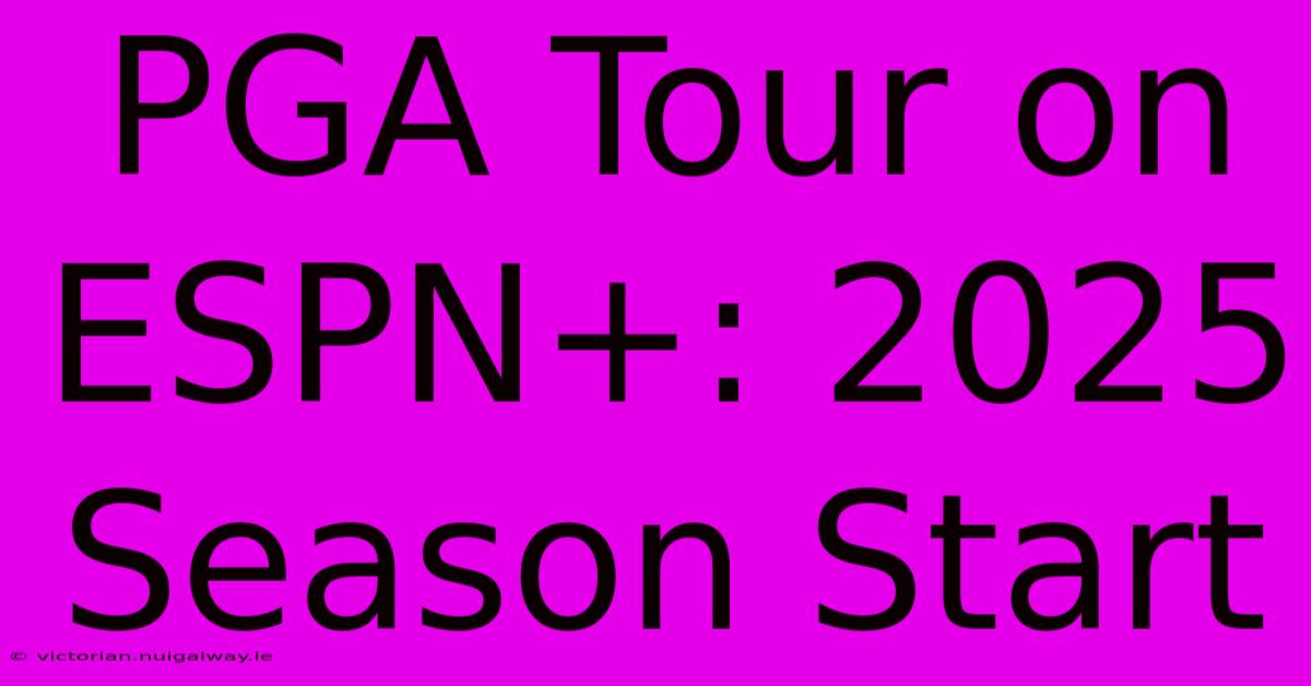 PGA Tour On ESPN+: 2025 Season Start