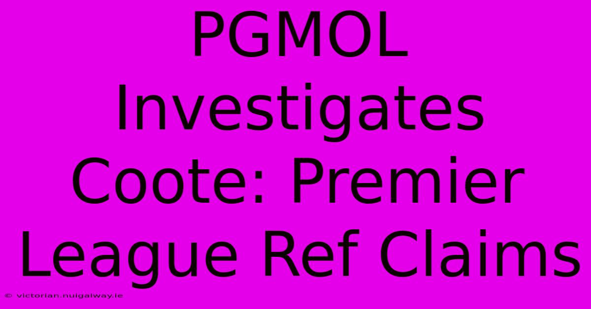 PGMOL Investigates Coote: Premier League Ref Claims