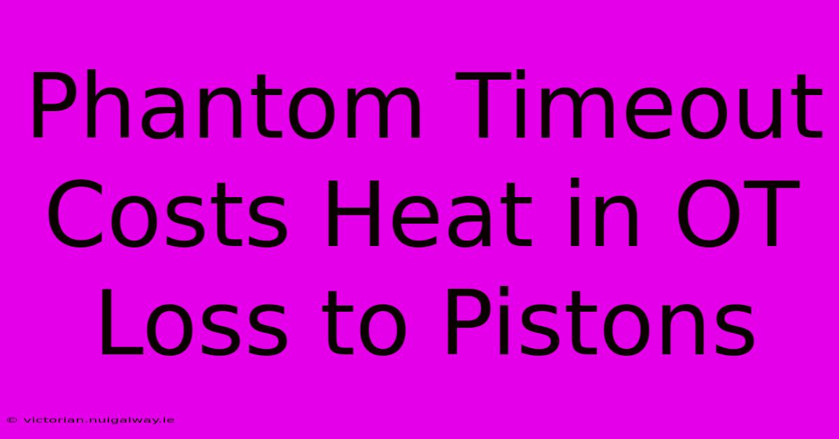 Phantom Timeout Costs Heat In OT Loss To Pistons