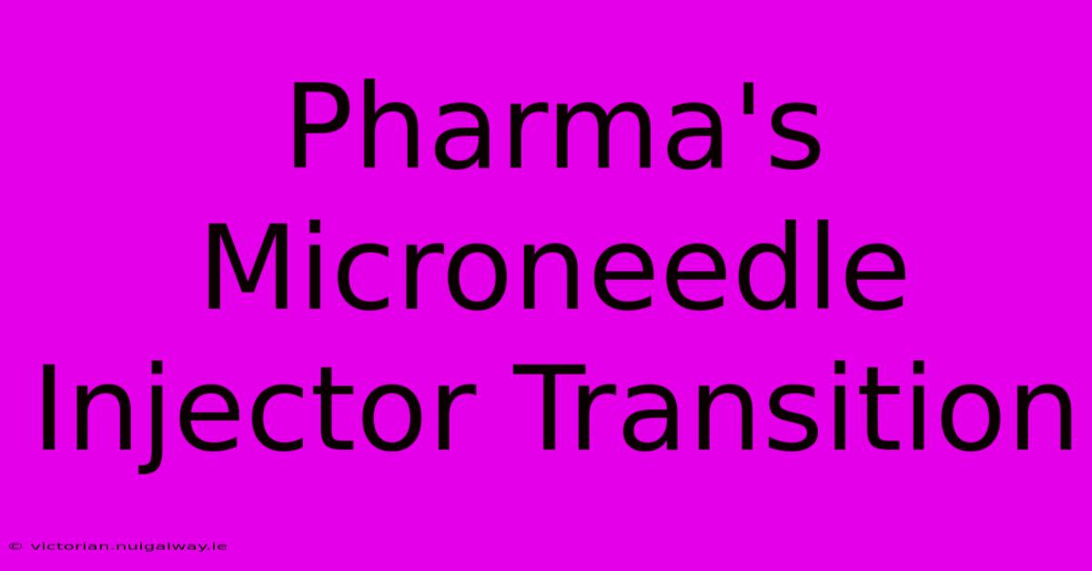 Pharma's Microneedle Injector Transition