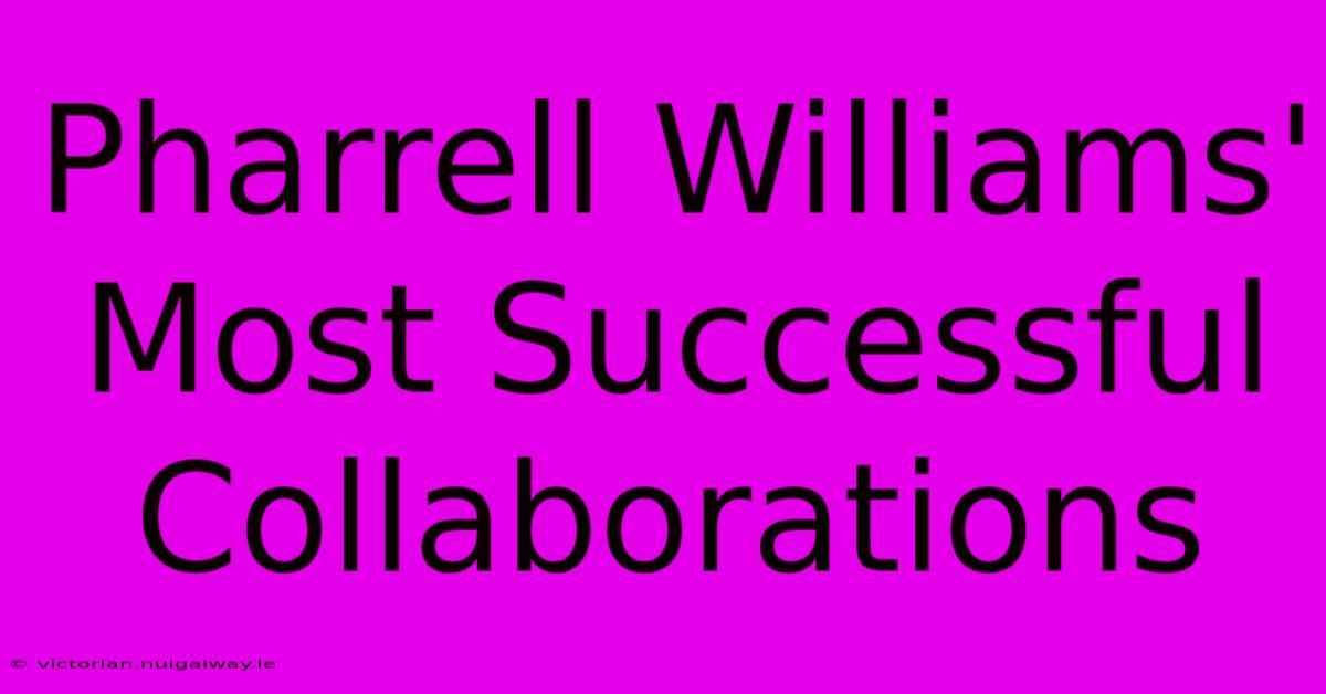 Pharrell Williams' Most Successful Collaborations 