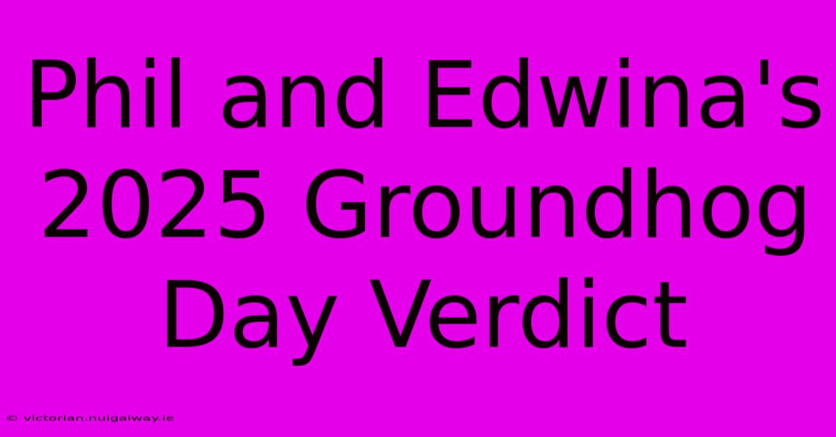 Phil And Edwina's 2025 Groundhog Day Verdict