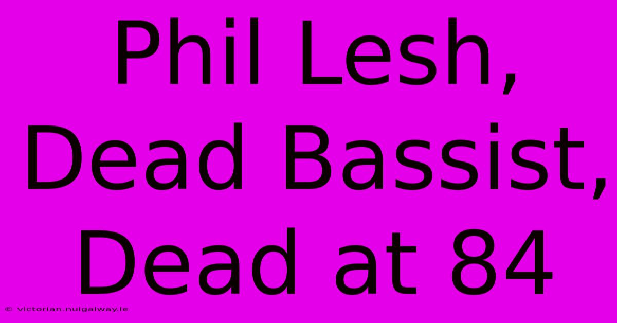 Phil Lesh, Dead Bassist, Dead At 84