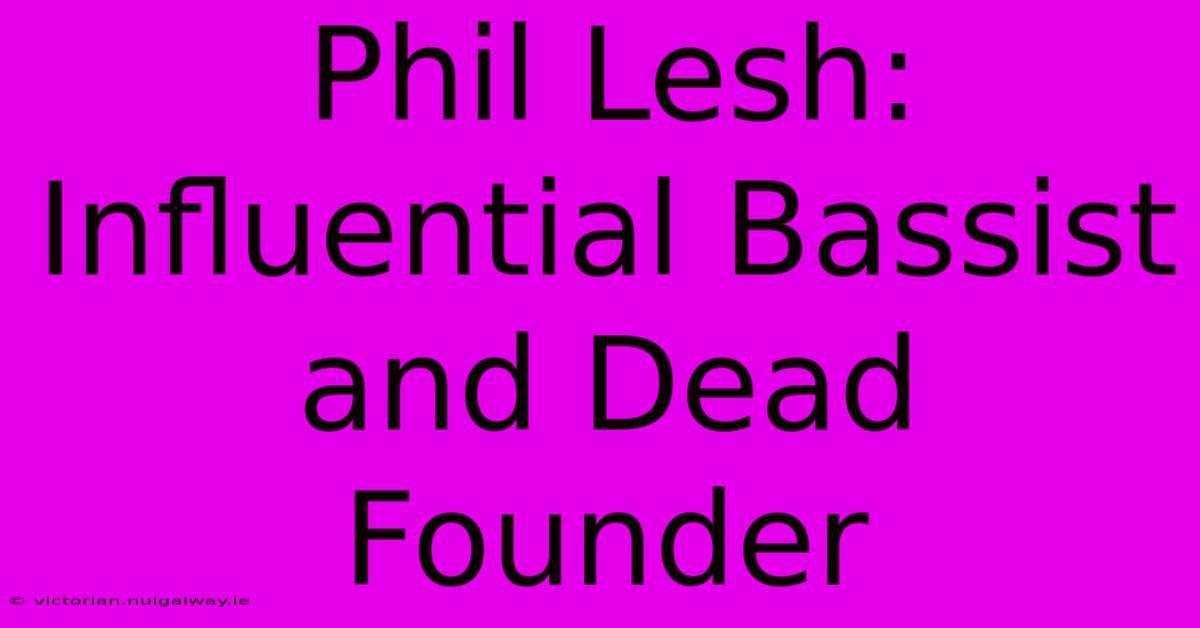 Phil Lesh: Influential Bassist And Dead Founder