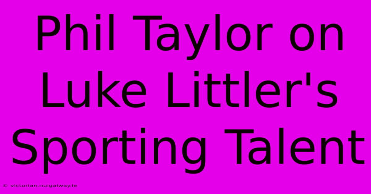 Phil Taylor On Luke Littler's Sporting Talent