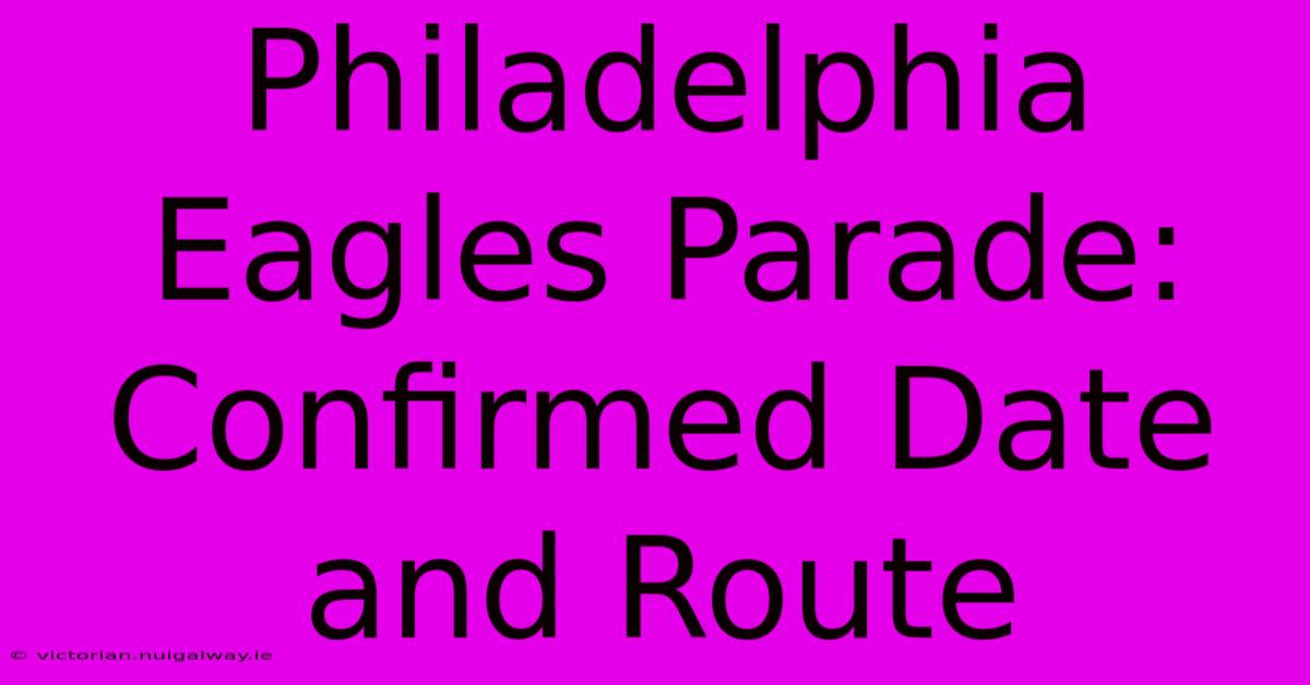 Philadelphia Eagles Parade: Confirmed Date And Route