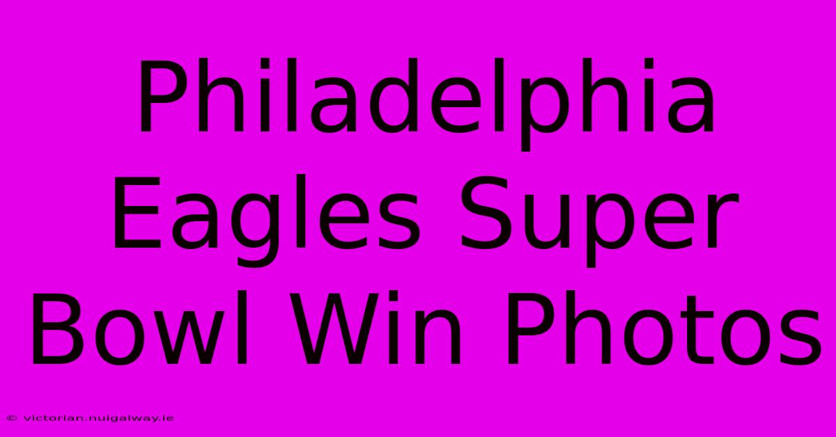 Philadelphia Eagles Super Bowl Win Photos