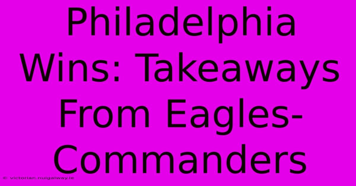 Philadelphia Wins: Takeaways From Eagles-Commanders