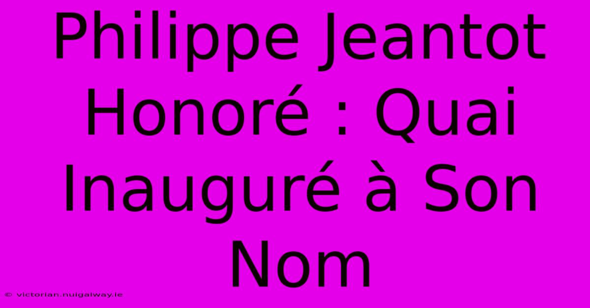 Philippe Jeantot Honoré : Quai Inauguré À Son Nom