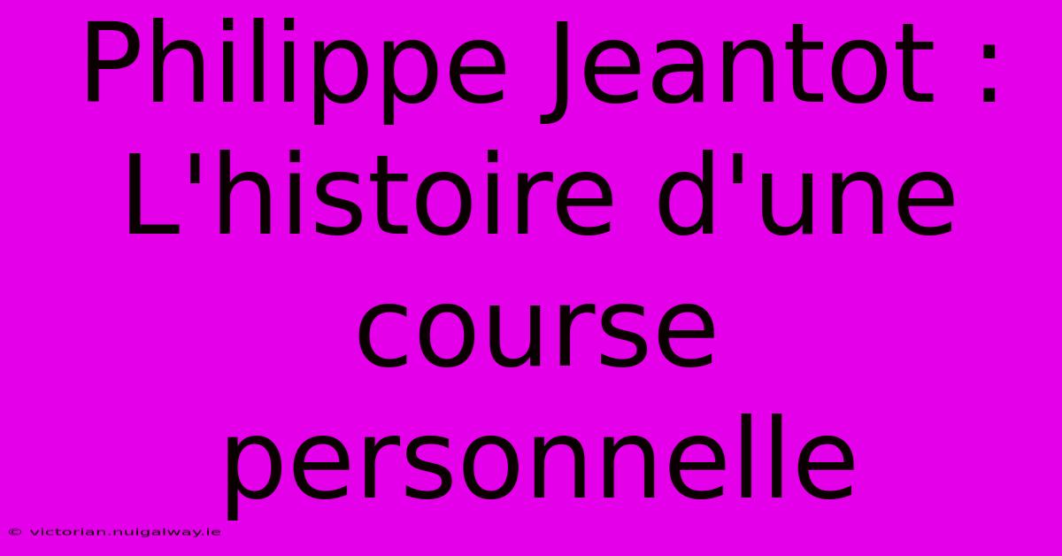 Philippe Jeantot : L'histoire D'une Course Personnelle 