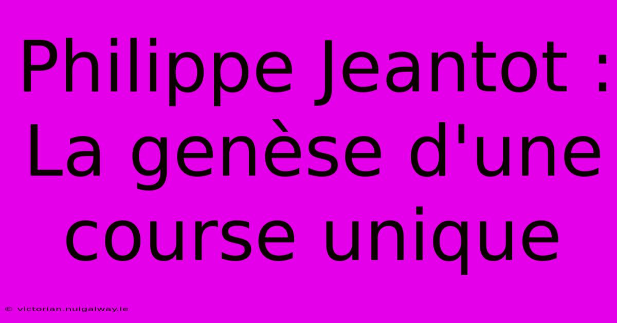 Philippe Jeantot : La Genèse D'une Course Unique