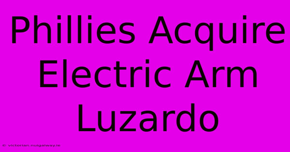 Phillies Acquire Electric Arm Luzardo