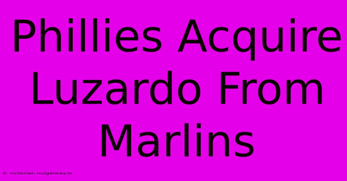 Phillies Acquire Luzardo From Marlins