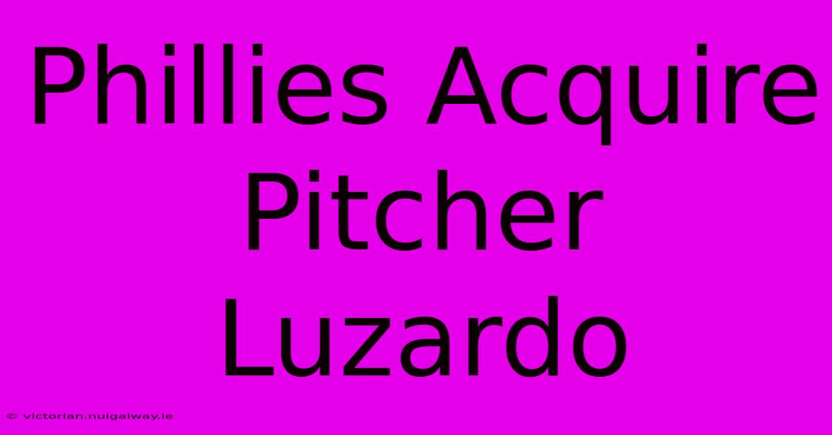 Phillies Acquire Pitcher Luzardo