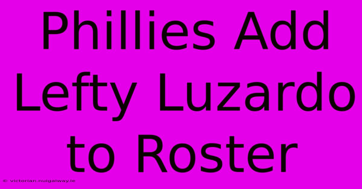 Phillies Add Lefty Luzardo To Roster