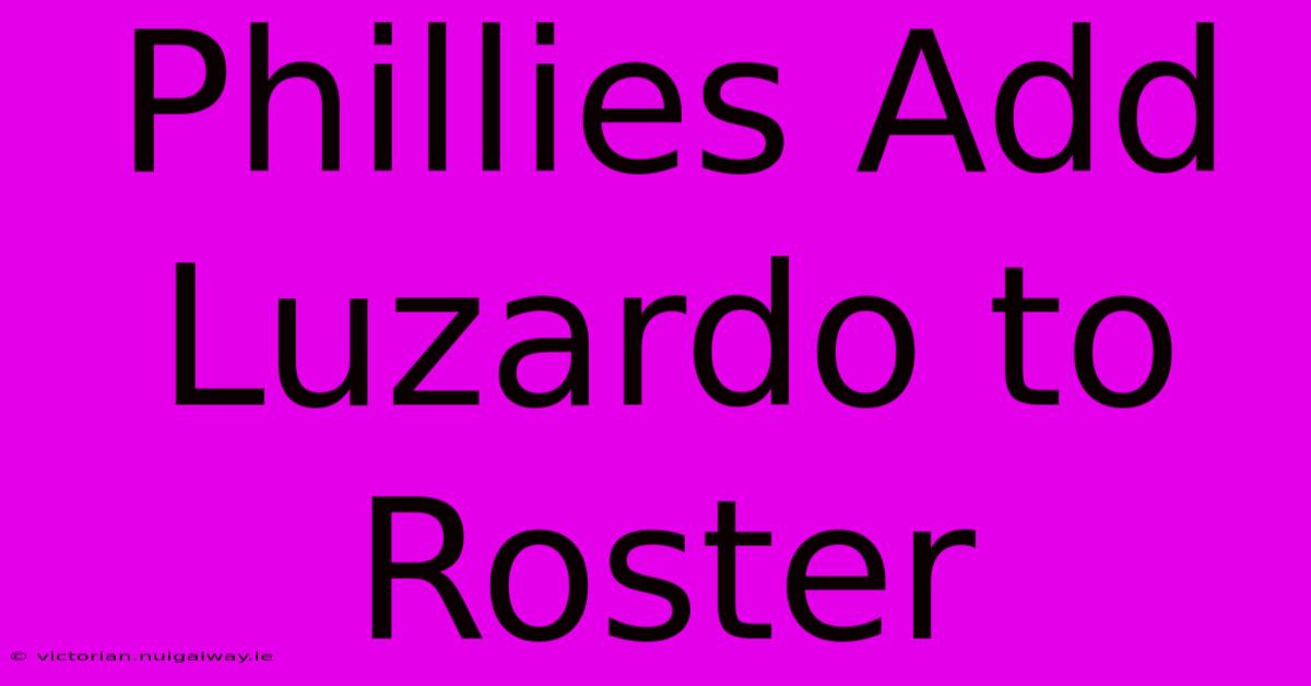 Phillies Add Luzardo To Roster