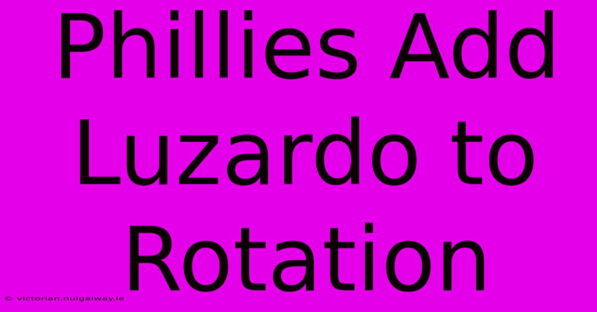 Phillies Add Luzardo To Rotation