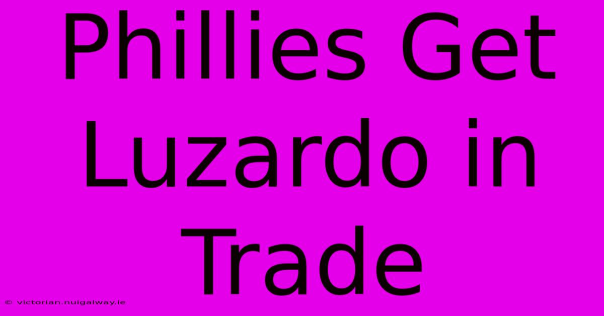 Phillies Get Luzardo In Trade