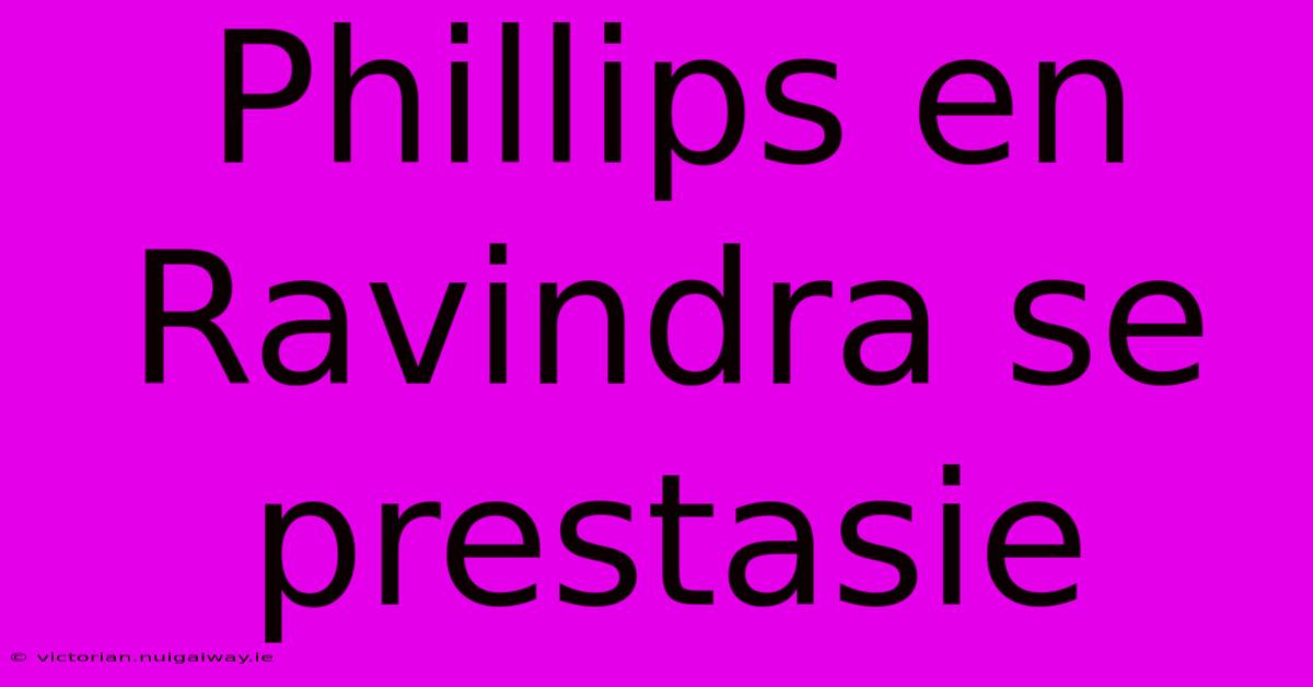 Phillips En Ravindra Se Prestasie