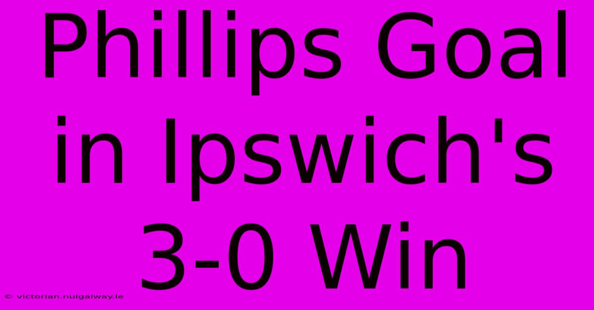 Phillips Goal In Ipswich's 3-0 Win