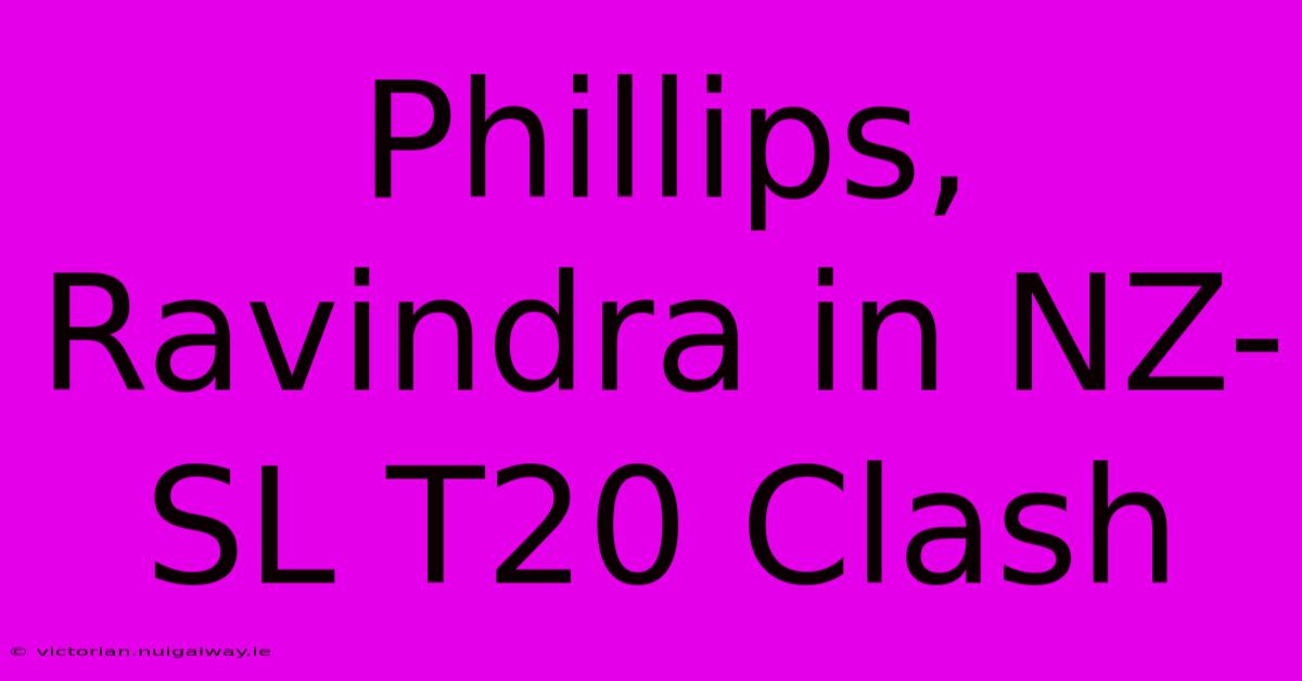 Phillips, Ravindra In NZ-SL T20 Clash