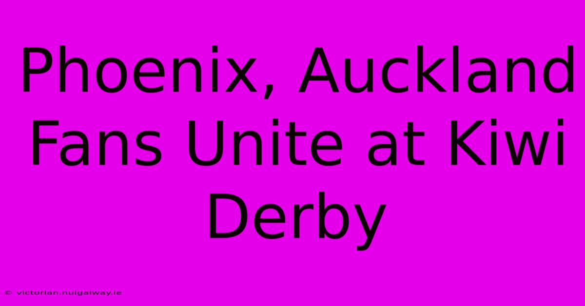 Phoenix, Auckland Fans Unite At Kiwi Derby