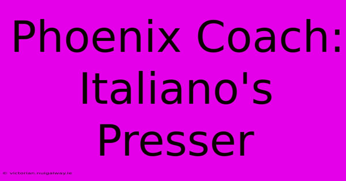 Phoenix Coach: Italiano's Presser