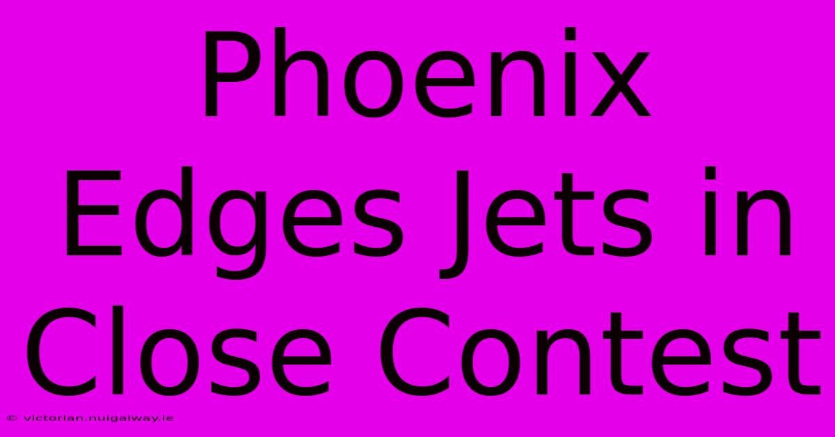 Phoenix Edges Jets In Close Contest