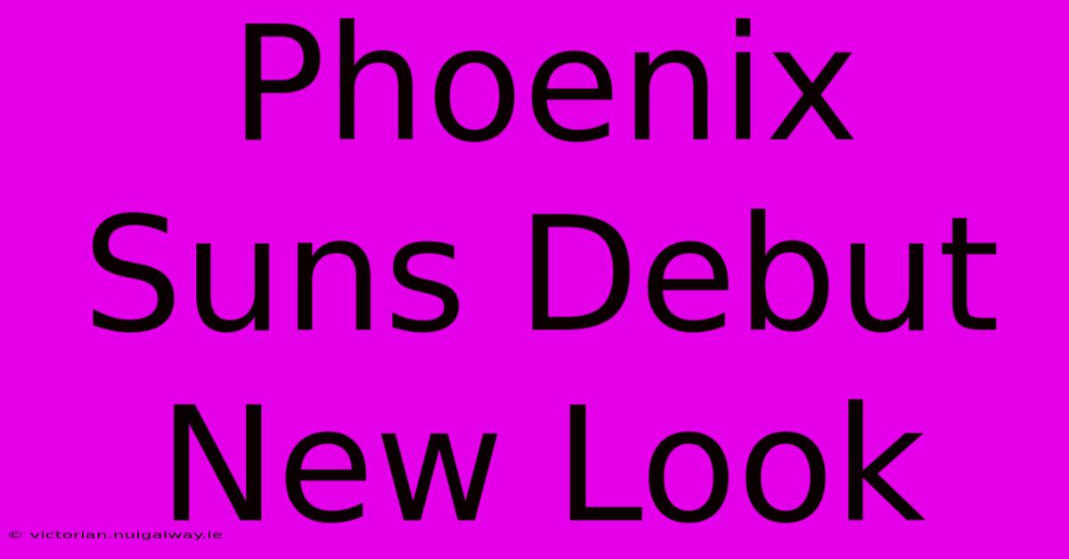 Phoenix Suns Debut New Look