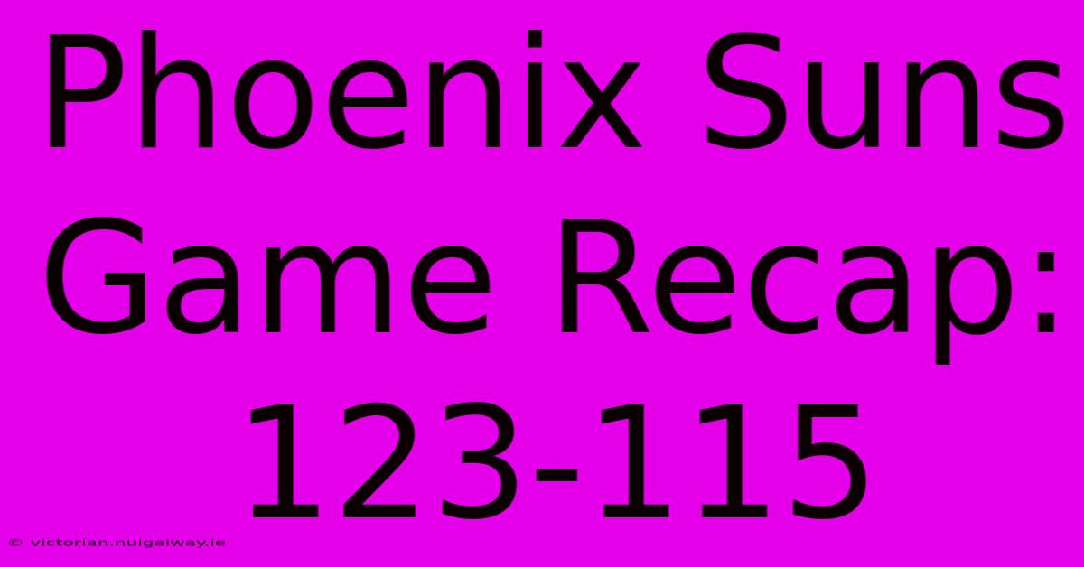 Phoenix Suns Game Recap: 123-115