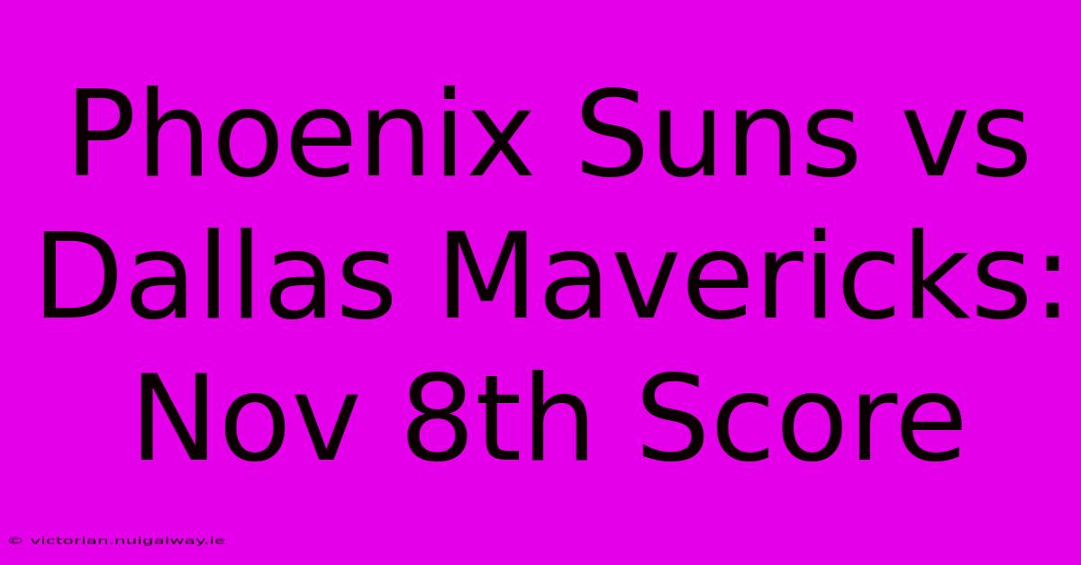 Phoenix Suns Vs Dallas Mavericks: Nov 8th Score