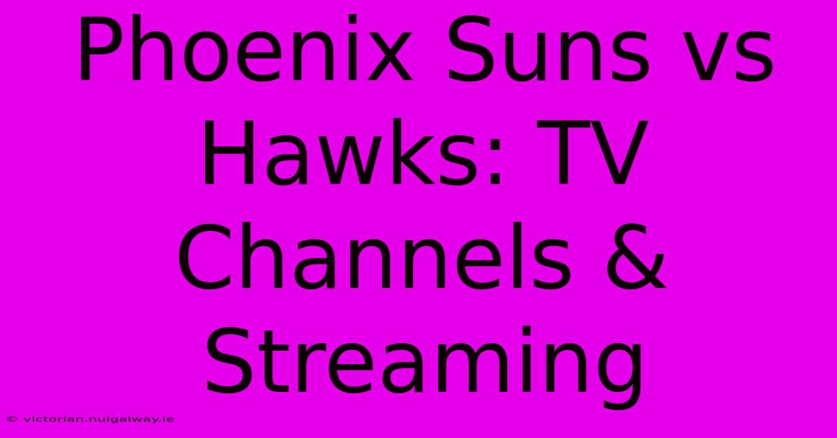 Phoenix Suns Vs Hawks: TV Channels & Streaming