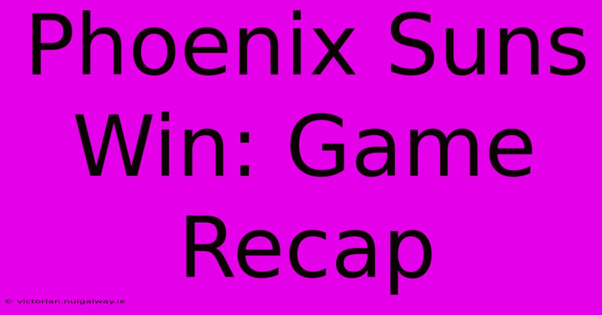 Phoenix Suns Win: Game Recap