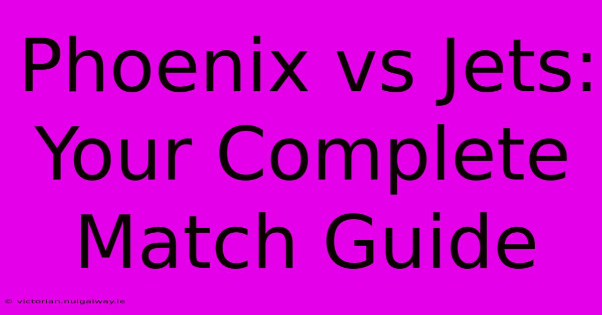 Phoenix Vs Jets: Your Complete Match Guide