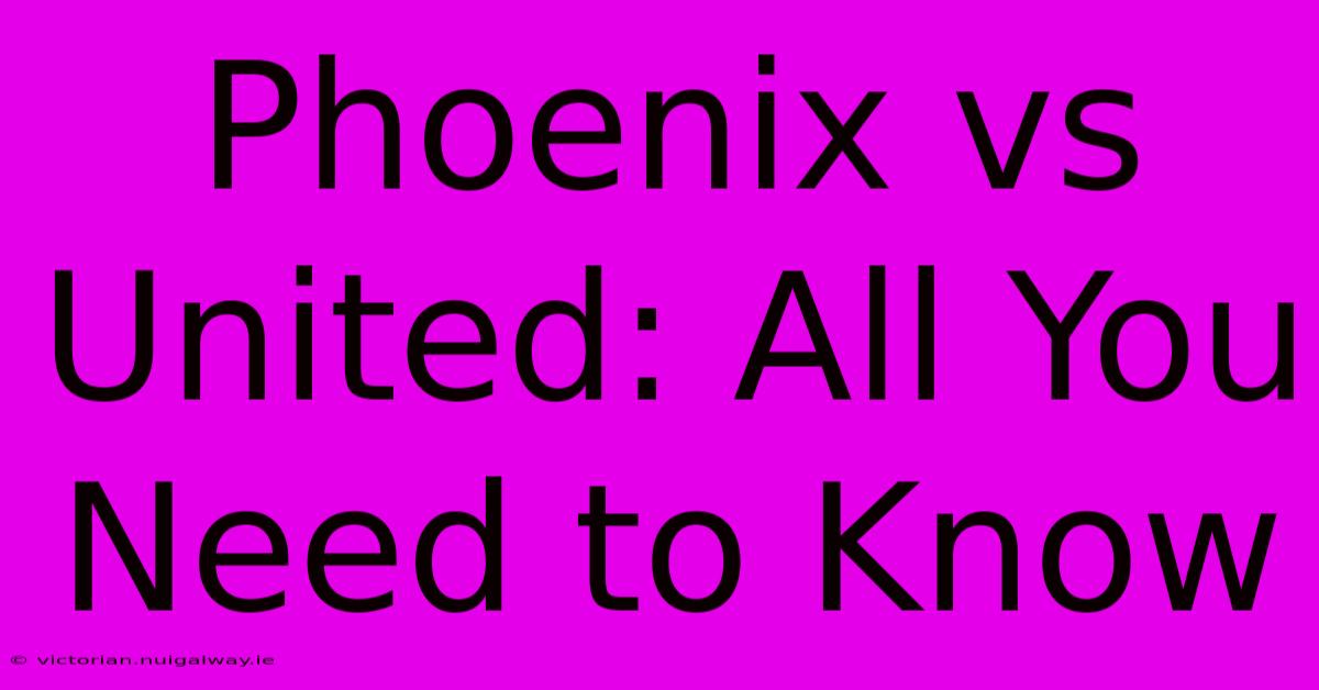 Phoenix Vs United: All You Need To Know