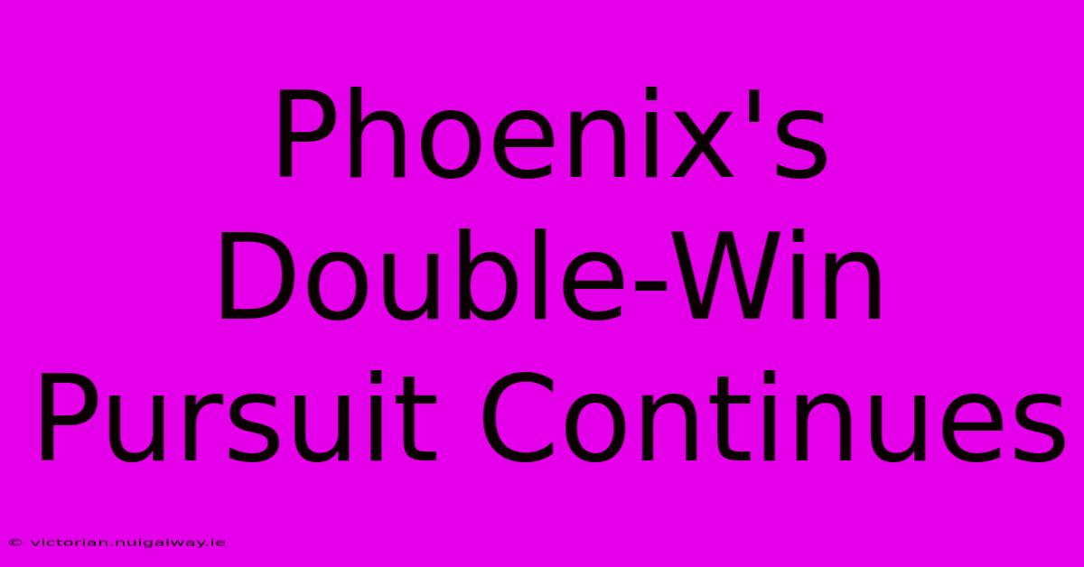 Phoenix's Double-Win Pursuit Continues