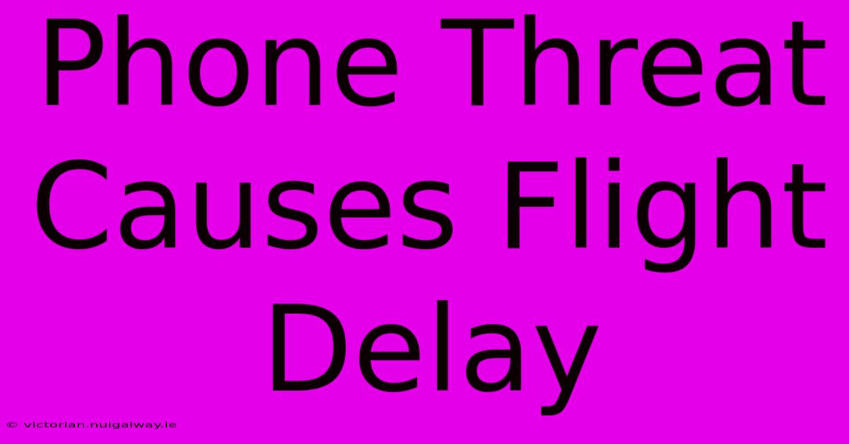 Phone Threat Causes Flight Delay