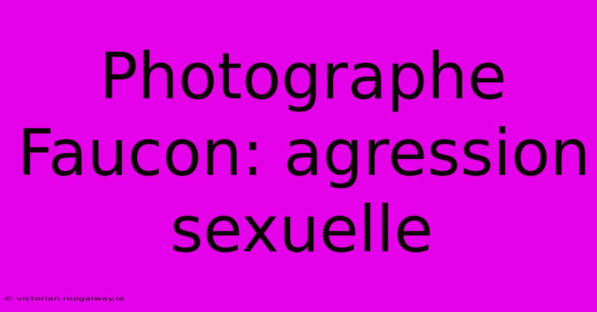 Photographe Faucon: Agression Sexuelle