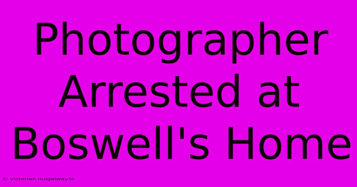 Photographer Arrested At Boswell's Home