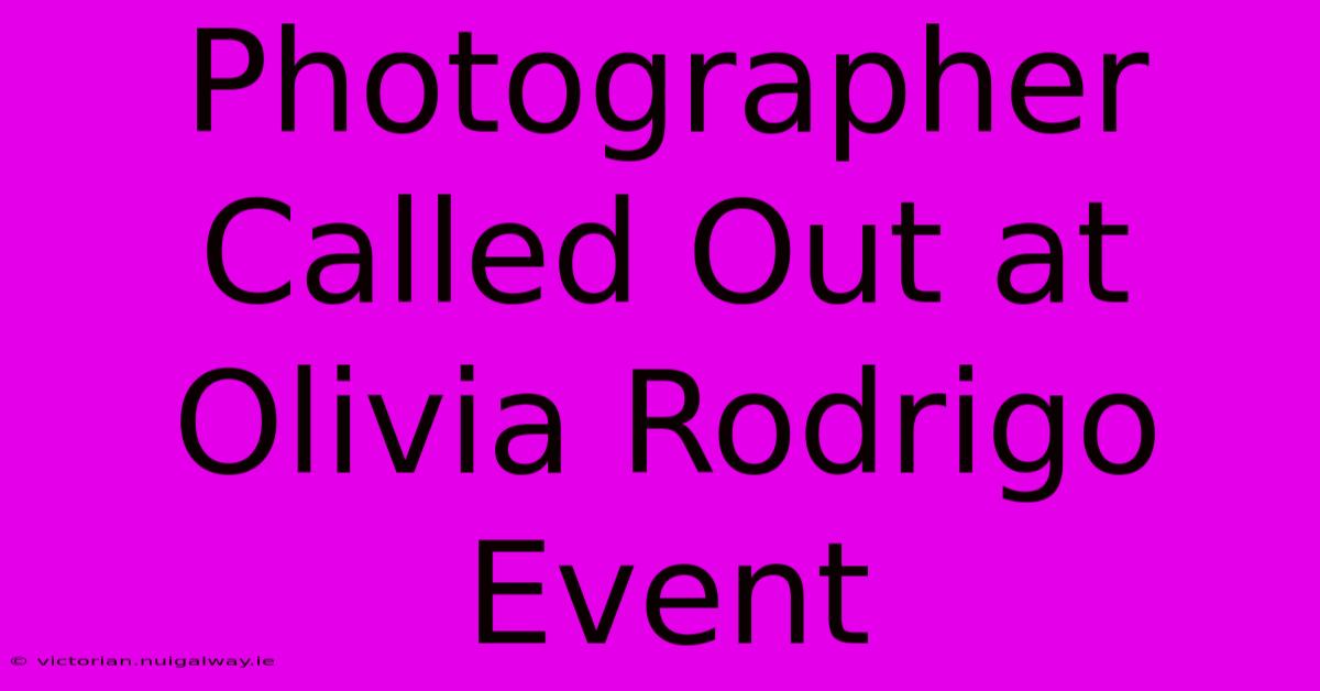 Photographer Called Out At Olivia Rodrigo Event