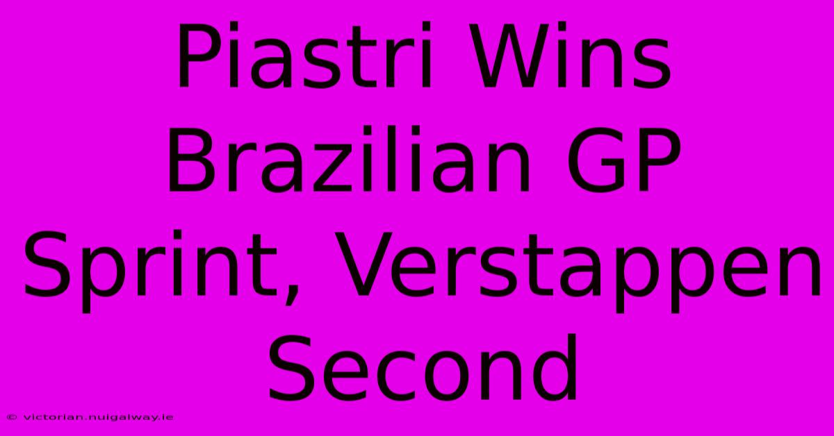 Piastri Wins Brazilian GP Sprint, Verstappen Second