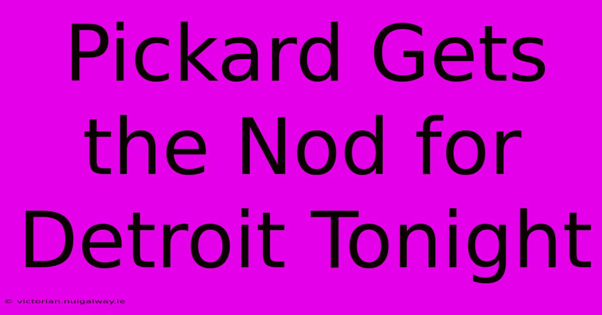 Pickard Gets The Nod For Detroit Tonight