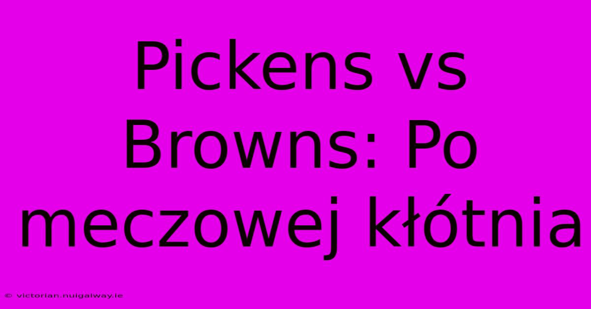 Pickens Vs Browns: Po Meczowej Kłótnia